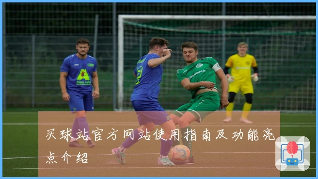 买球站官方网站使用指南及功能亮点介绍